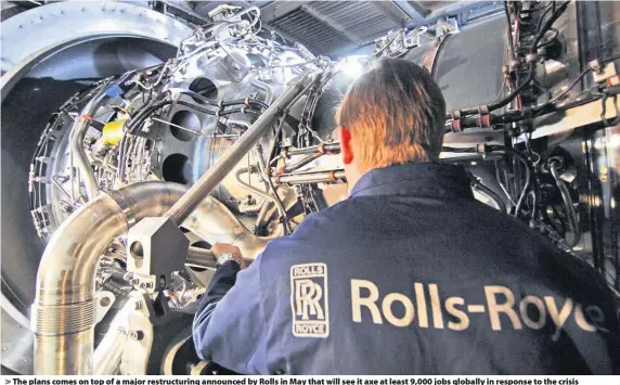  ??  ?? The plans comes on top of a major restructur­ing announced by Rolls in May that will see it axe at least 9,000 jobs globally in response to the crisis