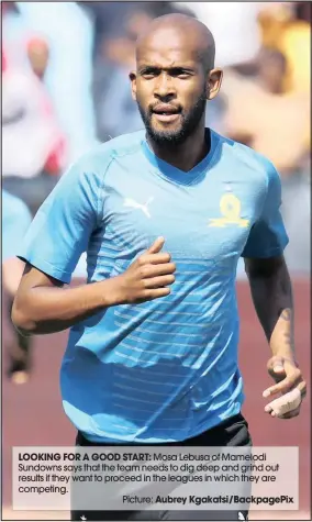  ?? Picture: Aubrey Kgakatsi/BackpagePi­x ?? LOOKING FOR A GOOD START: Mosa Lebusa of Mamelodi Sundowns says that the team needs to dig deep and grind out results if they want to proceed in the leagues in which they are competing.