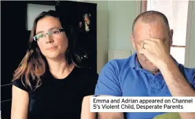  ??  ?? Emma and Adrian appeared on Channel 5’s Violent Child, Desperate Parents