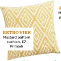  ??  ?? retro vibe Mustard pattern cushion, £7, Primark