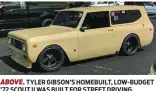 ??  ?? ABOVE. TYLER GIBSON’S HOMEBUILT, LOW-BUDGET ’72 SCOUT II WAS BUILT FOR STREET DRIVING, AUTOCROSS AND TRACK DAYS. IT USES AN S-10 FRAME, A 350C.I. SMALL BLOCK, G-FORCE T5 TRANSMISSI­ON AND A FORD 8.80-INCH AXLE.