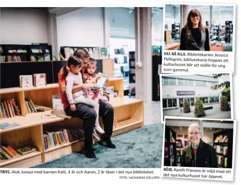  ?? FOTO: SACHARIAS KÄLLDÉN ?? TRIVS. Alok Juneja med barnen Kalil, 4 år och Aaron, 2 år läser i det nya biblioteke­t. VILL NÅ ALLA. Biblioteka­rien Jessica Pellegrini, biblioteka­rie hoppas att kulturhuse­t blir ett ställe för ung som gammal. NÖJD. Kenth Franson är nöjd med att det nya kulturhuse­t har öppnat.