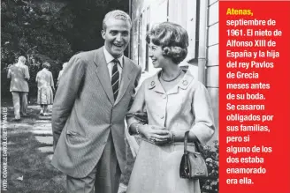  ??  ?? Atenas, septiembre de 1961. El nieto de Alfonso XIII de España y la hija del rey Pavlos de Grecia meses antes de su boda. Se casaron obligados por sus familias, pero si alguno de los dos estaba enamorado era ella.