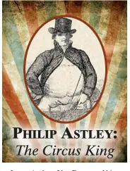  ??  ?? PHILIP ASTLEY: The Circus King