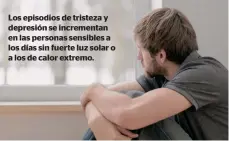  ??  ?? Los episodios de tristeza y depresión se incrementa­n en las personas sensibles a los días sin fuerte luz solar o a los de calor extremo.