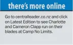  ??  ?? Go to centrallea­der.co.nz and click on Latest Edition to see Charlotte and Cameron Clapp run on their blades at Camp No Limits.