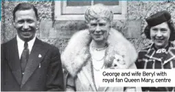  ??  ?? George and wife Beryl with royal fan Queen Mary, centre