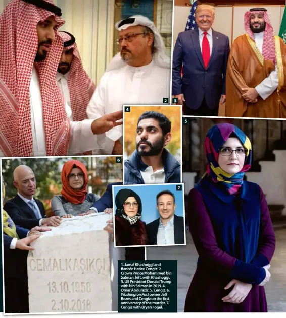  ??  ?? 1. Jamal Khashoggi and fiancée Hatice Cengiz. 2. Crown Prince Mohammed bin Salman, left, with Khashoggi. 3. US President Donald Trump with bin Salman in 2019. 4. Omar Abdulaziz. 5. Cengiz. 6. Washington Post owner Jeff Bezos and Cengiz on the first anniversar­y of the murder. 7. Cengiz with Bryan Fogel.