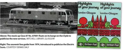  ?? MITCHELL LIBRARY, GLASGOW COURTESY DENNIS DALY ?? Above: The mock-up Class 87 No. 87001 floats on its barge on the Clyde to publicise the new services. Right: The souvenir line guide from 1974, introduced to publicise the Electric Scots.