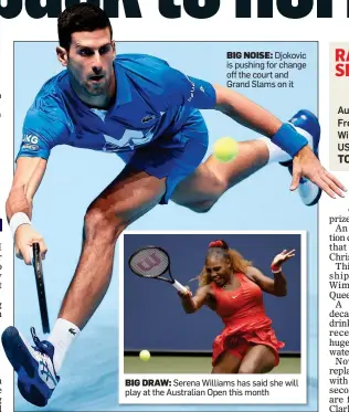  ??  ?? BIG NOISE: Djokovic is pushing for change off the court and Grand Slams on it
BIG DRAW: Serena Williams has said she will play at the Australian Open this month