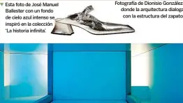  ?? ?? ▼ Esta foto de José Manuel Ballester con un fondo de cielo azul intenso se inspiró en la colección ‘La historia infinita’.
Fotografía de Dionisio González, ► donde la arquitectu­ra dialoga con la estructura del zapato.