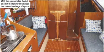  ??  ?? With the saloon table folded against the forward bulkhead the saloon has bags of space