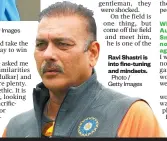  ?? Photo / Getty Images Photo / Getty Images ?? Ravi Shastri is into fine-tuning and mindsets.