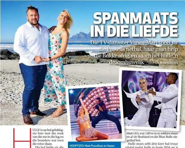  ??  ?? HOOFFOTO: Matt Proudfoot en VanesMari du Toit is op hul gelukkigst­e by die see. BO en REGS BO: Vanes-Mari en Johannes Radebe het deurgedrin­g tot die topvier van Dancing with the Stars.