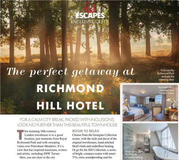  ?? ?? Visit nearby Richmond Park and see the roaming deer The hotel offers luxurious and homely rooms Enjoy up-to-date facilities in a historic setting