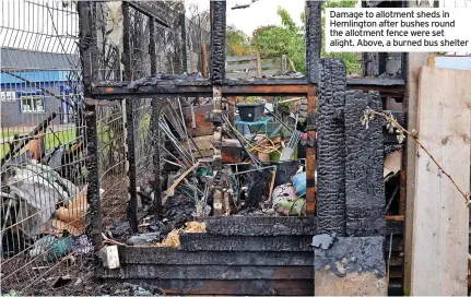  ?? ?? Damage to allotment sheds in Hemlington after bushes round the allotment fence were set alight. Above, a burned bus shelter