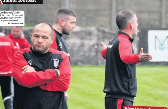  ?? Pics: Karen M Scott ?? Livid From left: Billy Dolan, John Brown and Alan Paterson weren’t happy with the ref