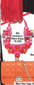  ??  ?? Bib necklace, Nitya Bajaj,
` 6,500 Miss Dior bag, Dior,
price on request