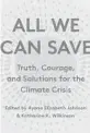  ??  ?? ‘All We Can Save: Truth, Courage, and Solutions for the Climate Crisis’ Edited byAyana Elizabeth Johnson& Katharine Wilkinson; OneWorld, 448 pages,$29