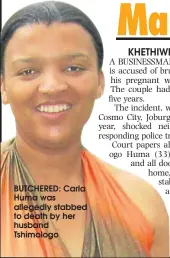 ??  ?? BUTCHERED: Carla Huma was allegedly stabbed to death by her husband Tshimologo