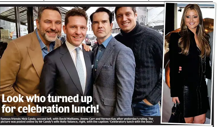  ??  ?? Famous friends: Nick Candy, second left, with David Walliams, Jimmy Carr and Vernon Kay after yesterday’s ruling. The picture was posted online by Mr Candy’s wife Holly Valance, right, with the caption: ‘Celebrator­y lunch with the boys.’