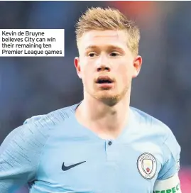  ??  ?? Kevin de Bruyne believes City can win their remaining ten Premier League games