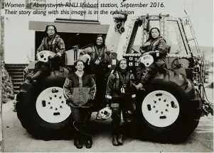  ?? ?? Women of Aberystwyt­h RNLI lifeboat station, September 2016. Their story along with this image is in the exhibition