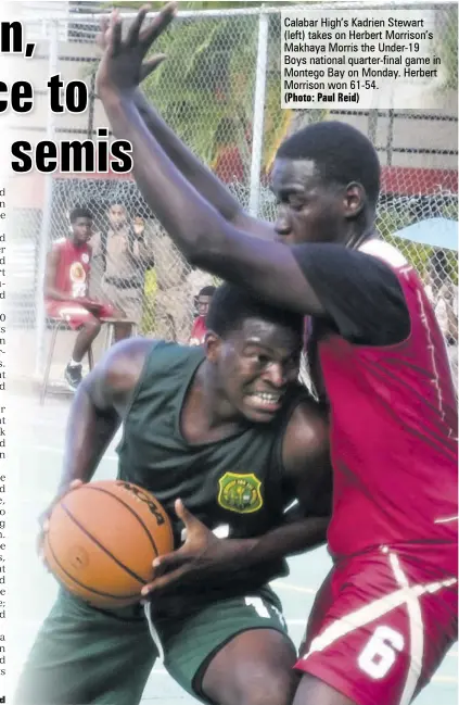  ?? (Photo: Paul Reid) ?? Calabar High’s Kadrien Stewart (left) takes on Herbert Morrison’s Makhaya Morris the Under-19 Boys national quarter-final game in Montego Bay on Monday. Herbert Morrison won 61-54.