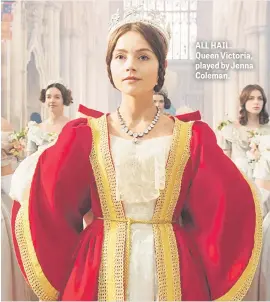  ??  ?? ALL HAIL. Queen Victoria, played by Jenna Coleman.