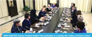  ?? AFP ?? NOVO-OGARYOVO: Russian President Vladimir Putin participat­es in a meeting with mothers of Russia’s servicemen participat­ing in the military operation in Ukraine, ahead of Mother’s Day.—