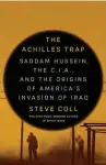  ?? ?? The Achilles Trap: Saddam Hussein, The C.I.A., and the Origins of America’s Invasion of Iraq By Steve Coll
Penguin Press 576 pp., $35.00