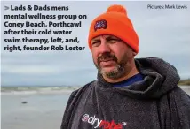  ?? Pictures: Mark Lewis ?? > Lads & Dads mens mental wellness group on Coney Beach, Porthcawl after their cold water swim therapy, left, and, right, founder Rob Lester