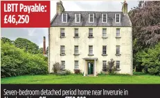  ??  ?? LBTT Payable: £46,250 Seven-bedroom detached period home near Inverurie in Aberdeensh­ire. Offers over £750,000
