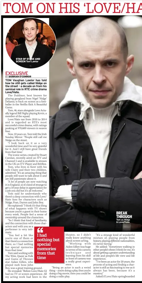  ?? ?? STAR OF STAGE AND SCREEN Tom Lawlor
BREAK THROUGH Tom as Nidge in Love/hate