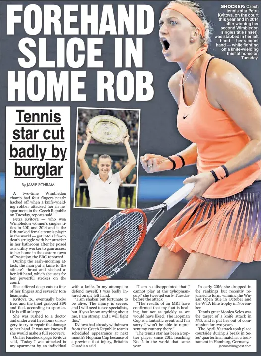  ??  ?? SHOCKER: Czech tennis star Petra Kvitova, on the court this year and in 2014 after winning her second Wimbledon singles title (inset), was stabbed in her left hand — her racquet hand — while fighting off a knife-wielding thief at home on Tuesday.