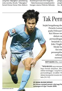  ?? ANGGER BONDAN/JAWA POS ?? KE MANA MUSIM DEPAN?:
Kei Hirose menjadi pemain vital bagi Persela Lamongan di Liga 1 musim 2019.