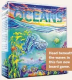  ??  ?? Head beneath the waves in this fun new board game.