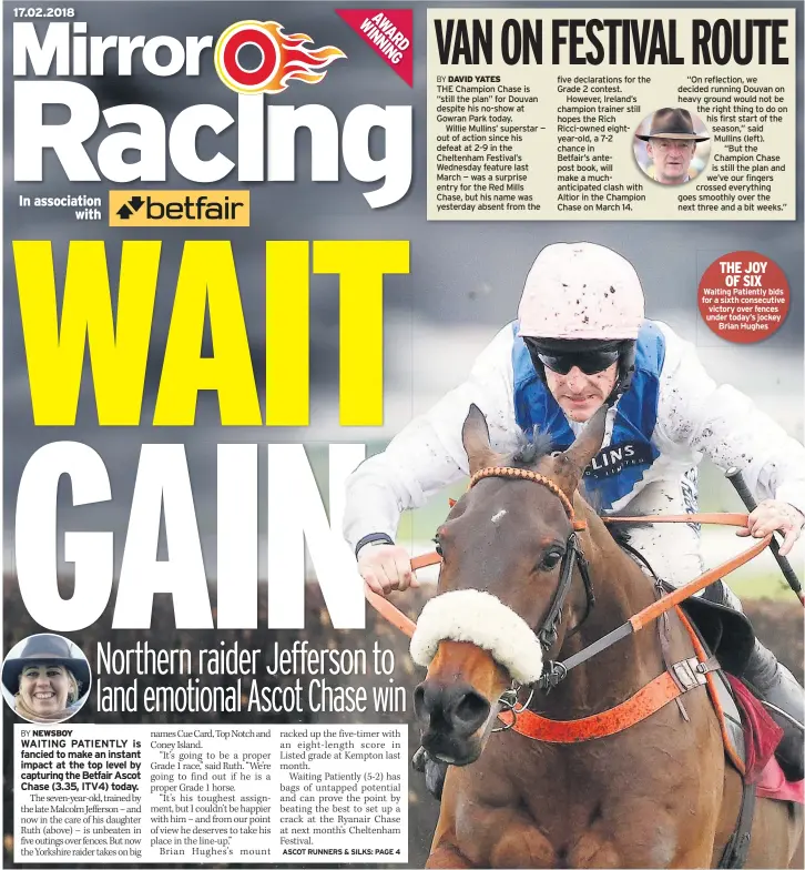  ??  ?? THE JOY OF SIX Waiting Patiently bids for a sixth consecutiv­e victory over fences under today’s jockey Brian Hughes