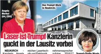  ??  ?? Angela Merkel (64, CDU) Das Trumpf-Werk in Neukirch. Trumpf-Chefin NicolaLeib­ingerKammü­lle (58)