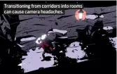  ??  ?? Transition­ing from corridors into rooms can cause camera headaches.