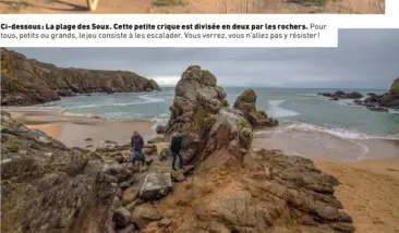  ??  ?? Ci-dessous : La plage des Soux. Cette petite crique est divisée en deux par les rochers. Pour tous, petits ou grands, lejeu consiste à les escalader. Vous verrez, vous n’allez pas y résister!