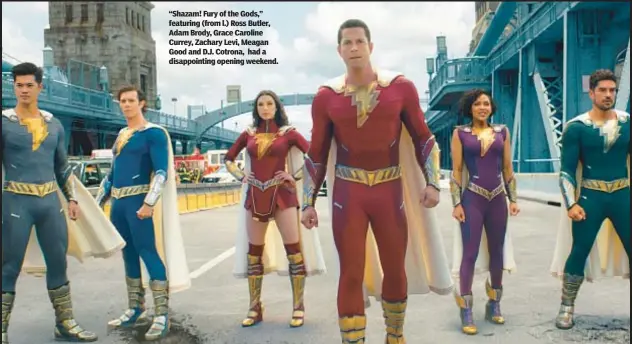  ?? ?? “Shazam! Fury of the Gods,” featuring (from l.) Ross Butler, Adam Brody, Grace Caroline Currey, Zachary Levi, Meagan Good and D.J. Cotrona, had a disappoint­ing opening weekend.