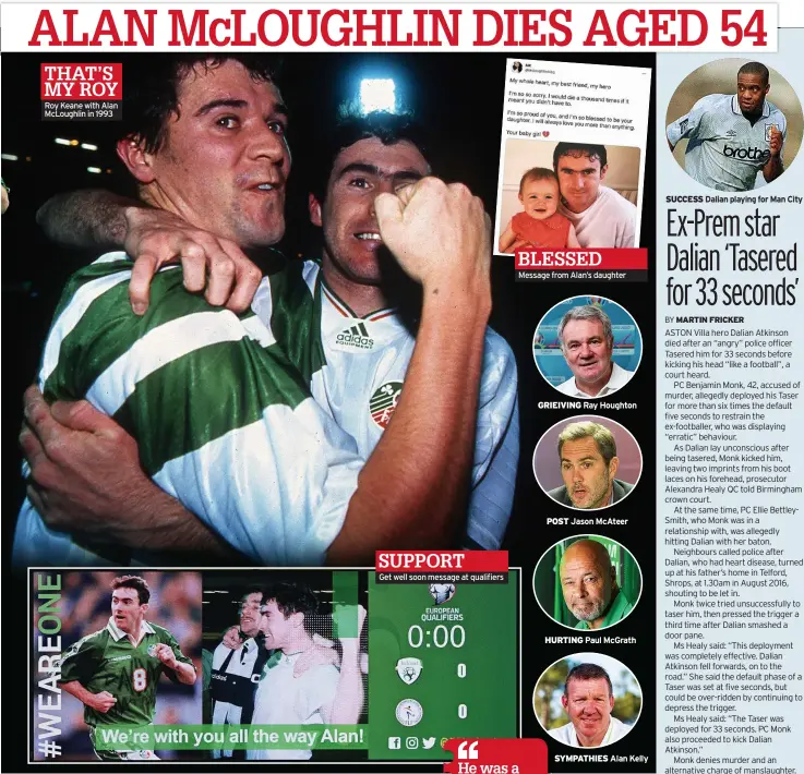  ??  ?? Roy Keane with Alan Mcloughlin in 1993
SUPPORT
Get well soon message at qualifiers
BLESSED Message from Alan’s daughter
GRIEIVING Ray Houghton
POST Jason Mcateer
HURTING Paul Mcgrath
SYMPATHIES Alan Kelly