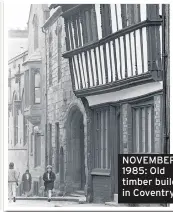  ??  ?? NOVEMBER 25, 1985: Old timber buildings in Coventry.