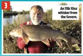  ??  ?? 3 An 11lb 10oz whisker from the Severn.