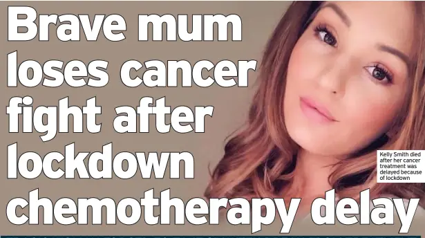  ??  ?? Kelly Smith died after her cancer treatment was delayed because of lockdown