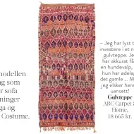  ??  ?? – Jeg har lyst til å investere i et nytt gulvteppe. Jeg har akkurat fått en hundevalp, og hun har ødelagt det gamle … Men jeg elsker henne uansett! Gulvteppe ABC Carpet & Home, 18 665 kr.