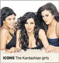  ??  ?? ICONS The Kardashian girls