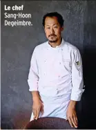  ??  ?? Le chef Sang-Hoon Degeimbre.