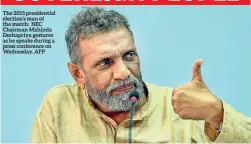  ??  ?? The 2015 presidenti­al election’s man of the match: NEC Chairman Mahinda Deshapriya gestures as he speaks during a press conference on Wednesday. AFP